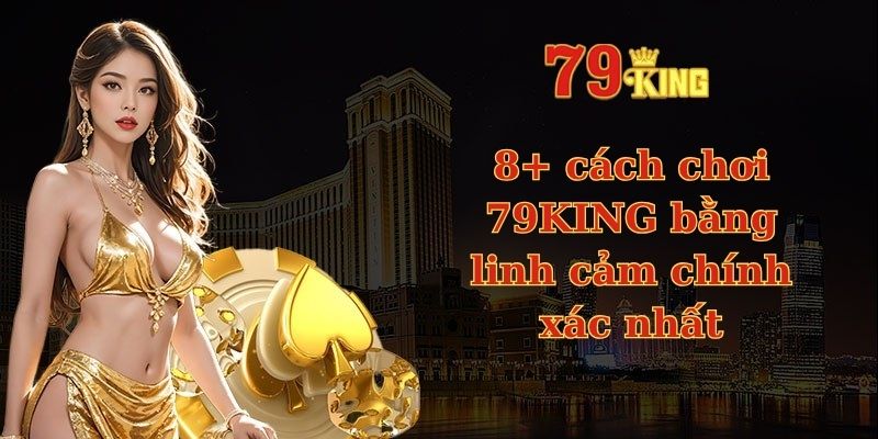 Cách chơi 79KING bằng linh cảm