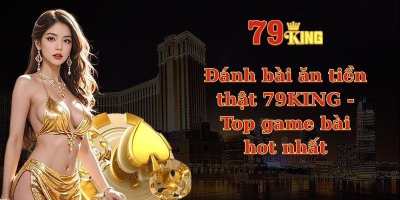 Đánh bài ăn tiền thật 79KING