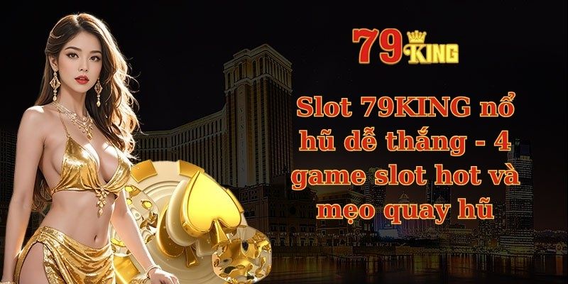 Slot 79KING nổ hũ dễ thắng